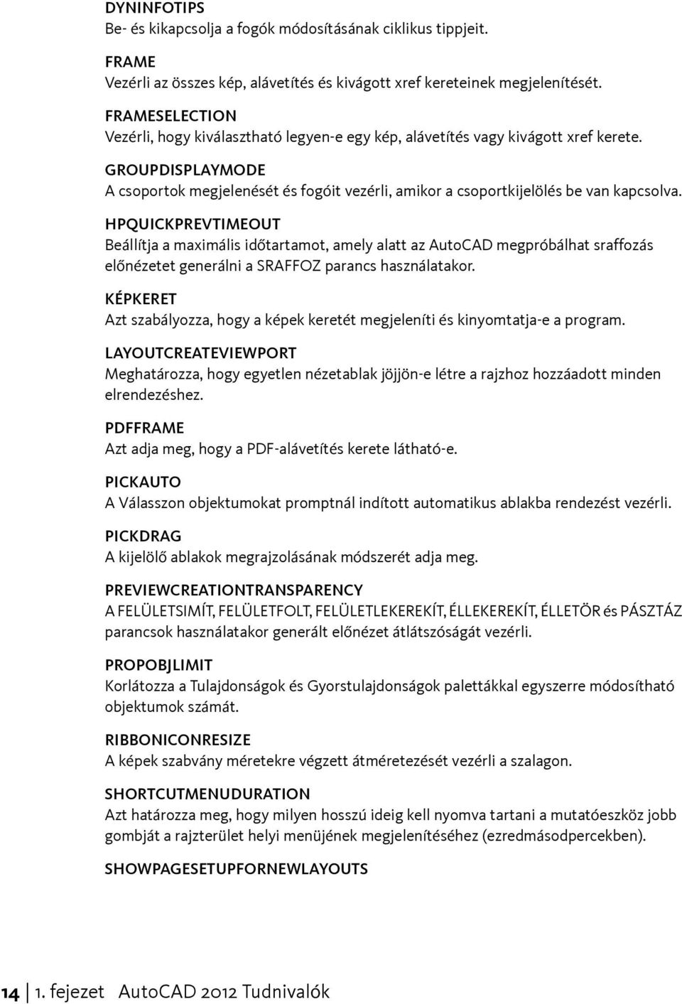 GROUPDISPLAYMODE A csoportok megjelenését és fogóit vezérli, amikor a csoportkijelölés be van kapcsolva.