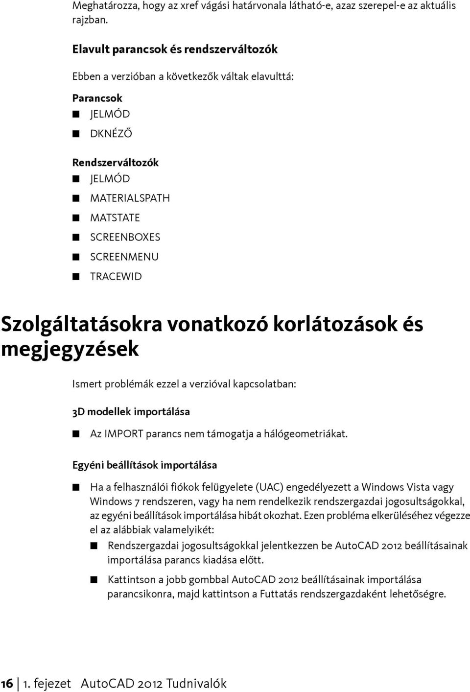 Szolgáltatásokra vonatkozó korlátozások és megjegyzések Ismert problémák ezzel a verzióval kapcsolatban: 3D modellek importálása Az IMPORT parancs nem támogatja a hálógeometriákat.