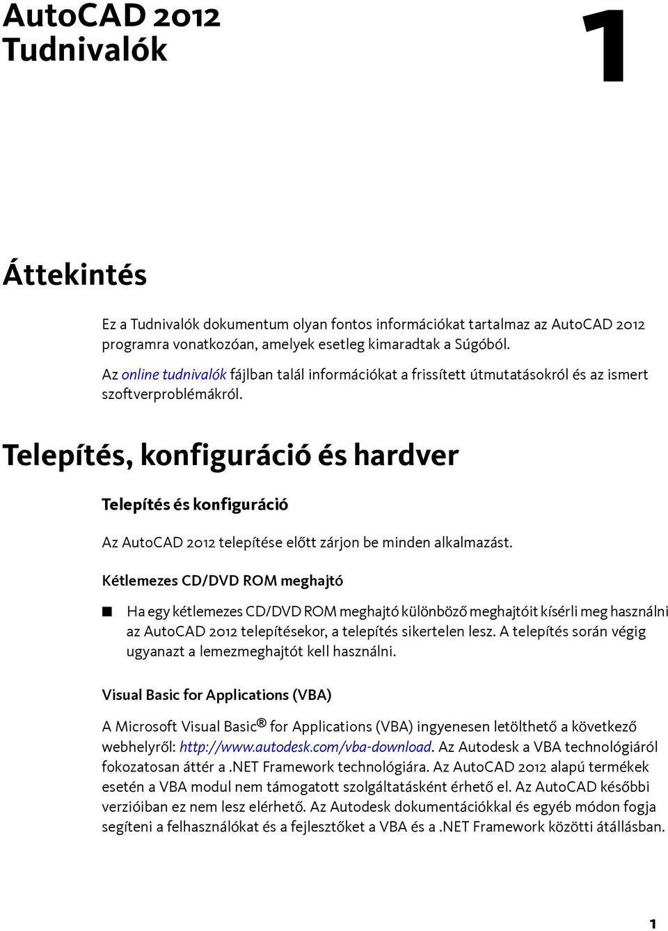 Telepítés, konfiguráció és hardver Telepítés és konfiguráció Az AutoCAD 2012 telepítése előtt zárjon be minden alkalmazást.