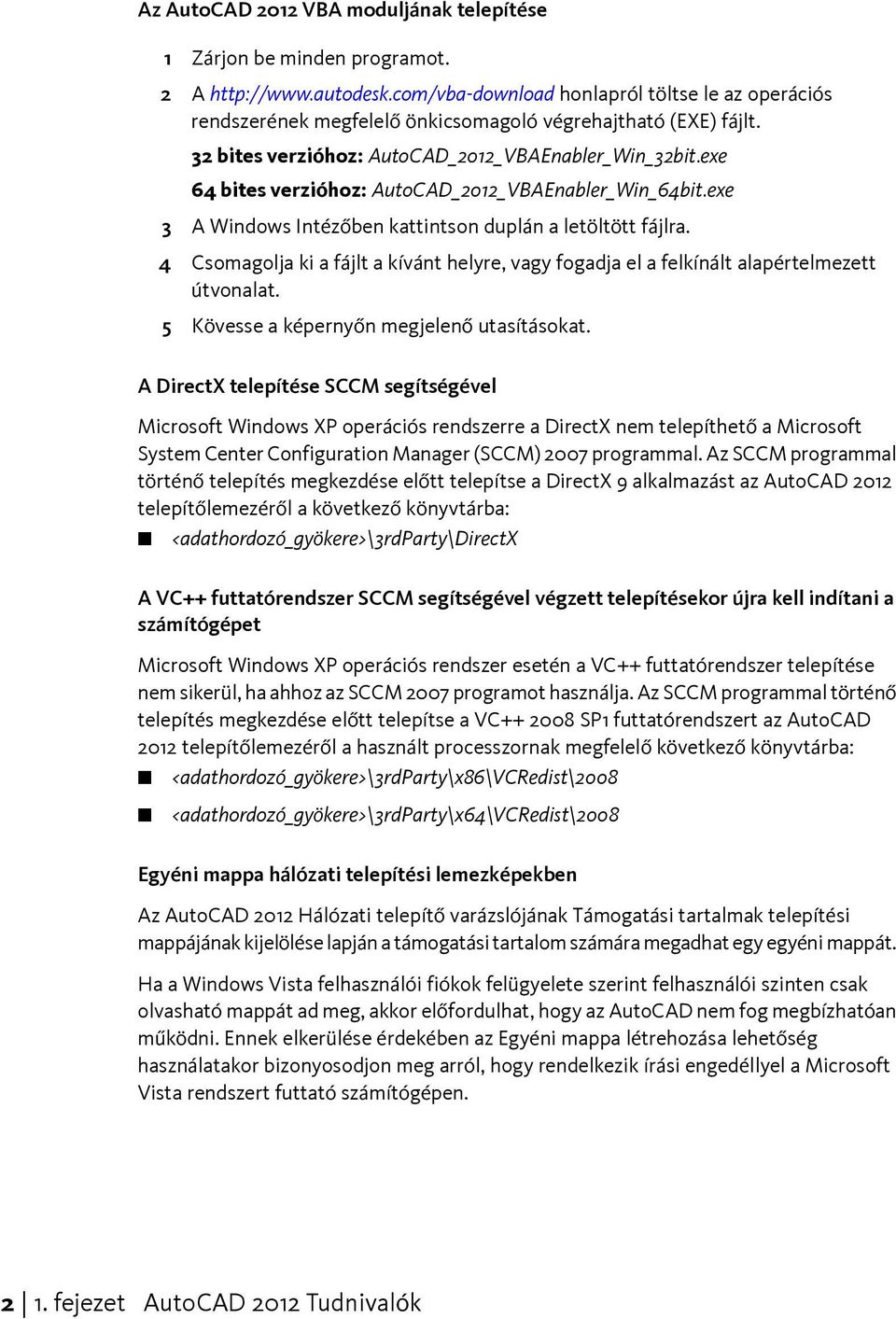 exe 64 bites verzióhoz: AutoCAD_2012_VBAEnabler_Win_64bit.exe 3 A Windows Intézőben kattintson duplán a letöltött fájlra.