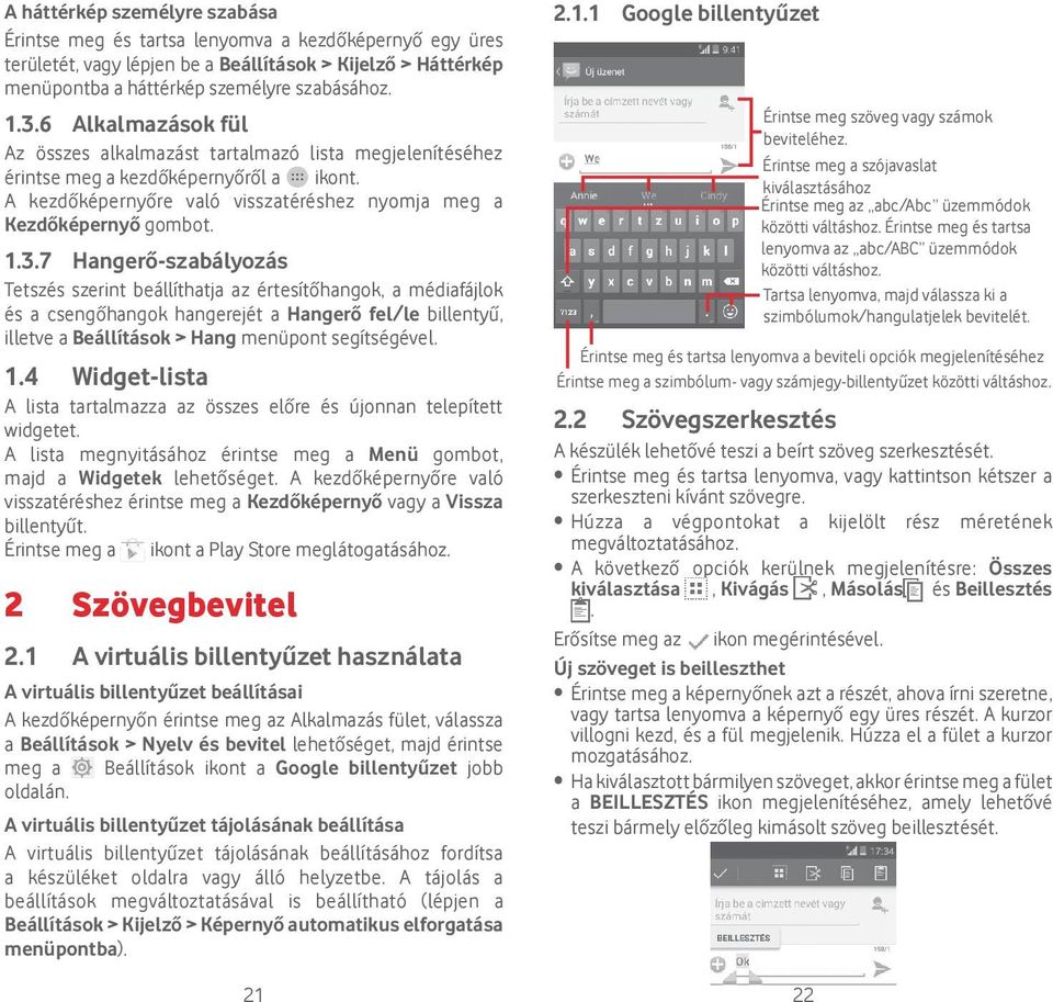 7 Hangerő-szabályozás Tetszés szerint beállíthatja az értesítőhangok, a médiafájlok és a csengőhangok hangerejét a Hangerő fel/le billentyű, illetve a Beállítások > Hang menüpont segítségével. 1.