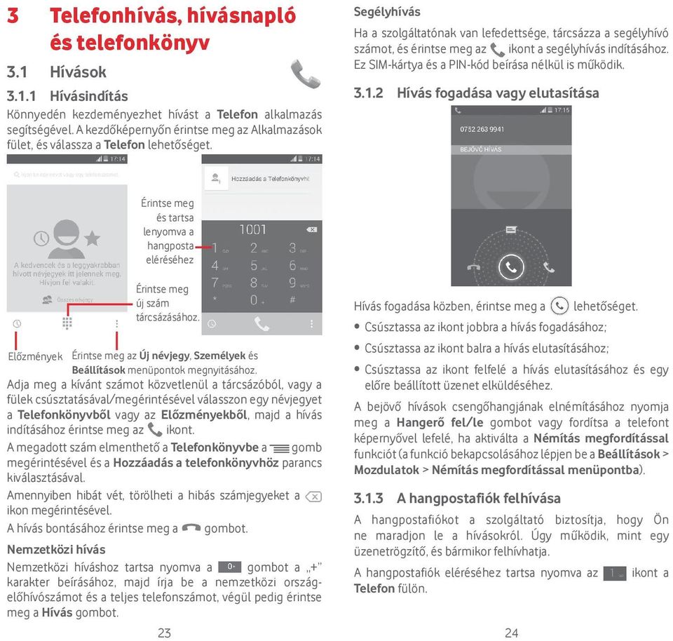 Segélyhívás Ha a szolgáltatónak van lefedettsége, tárcsázza a segélyhívó számot, és érintse meg az ikont a segélyhívás indításához. Ez SIM-kártya és a PIN-kód beírása nélkül is működik. 3.1.