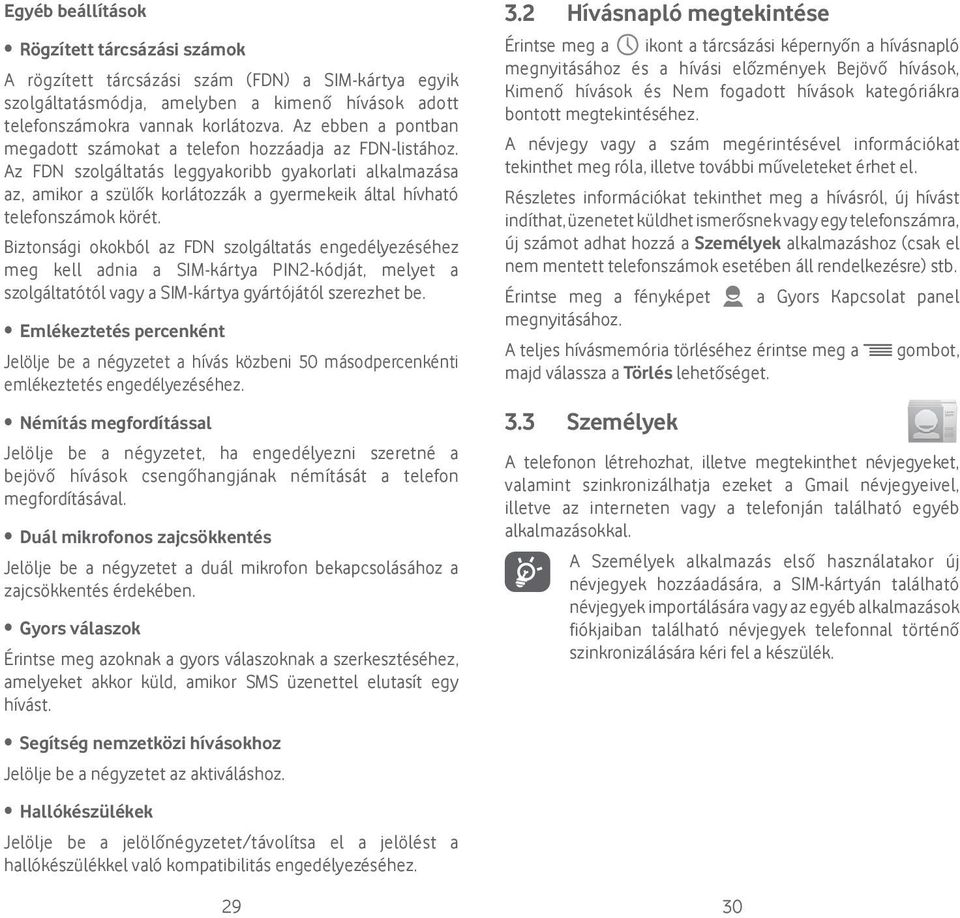 Az FDN szolgáltatás leggyakoribb gyakorlati alkalmazása az, amikor a szülők korlátozzák a gyermekeik által hívható telefonszámok körét.