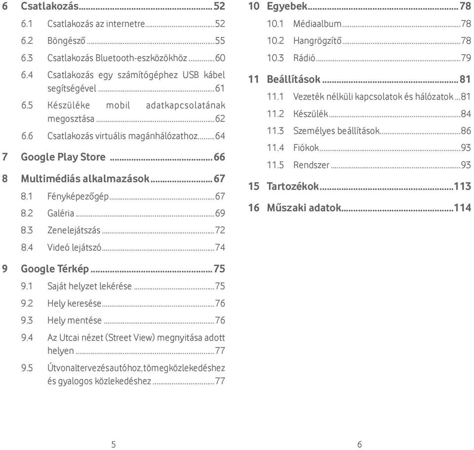 3 Zenelejátszás...72 8.4 Videó lejátszó...74 9 Google Térkép...75 9.1 Saját helyzet lekérése...75 9.2 Hely keresése...76 9.3 Hely mentése...76 9.4 Az Utcai nézet (Street View) megnyitása adott helyen.