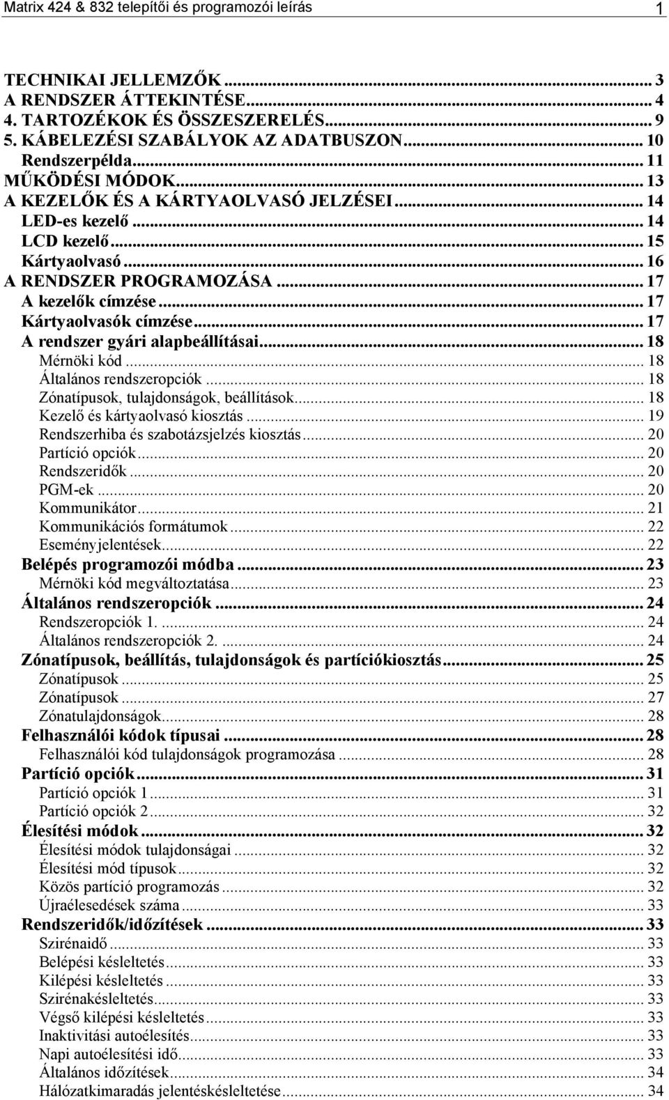 .. 17 A rendszer gyári alapbeállításai... 18 Mérnöki kód... 18 Általános rendszeropciók... 18 Zónatípusok, tulajdonságok, beállítások... 18 Kezelő és kártyaolvasó kiosztás.