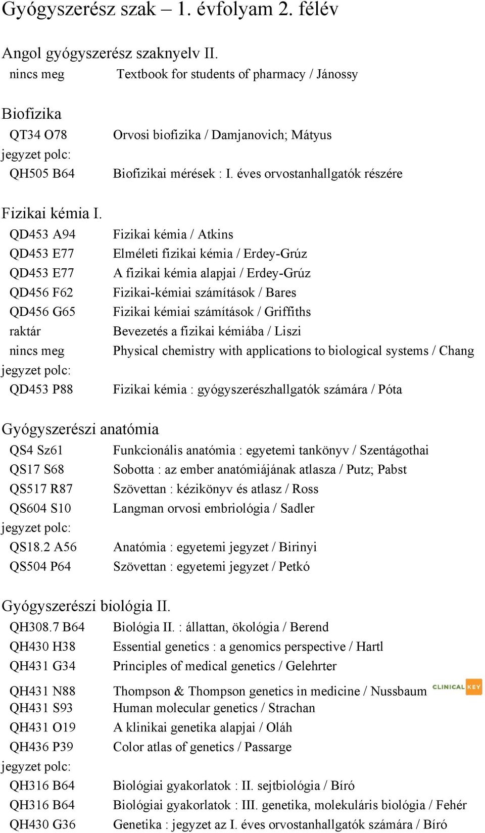 éves orvostanhallgatók részére Fizikai kémia / Atkins Elméleti fizikai kémia / Erdey Grúz A fizikai kémia alapjai / Erdey Grúz Fizikai kémiai számítások / Bares Fizikai kémiai számítások / Griffiths