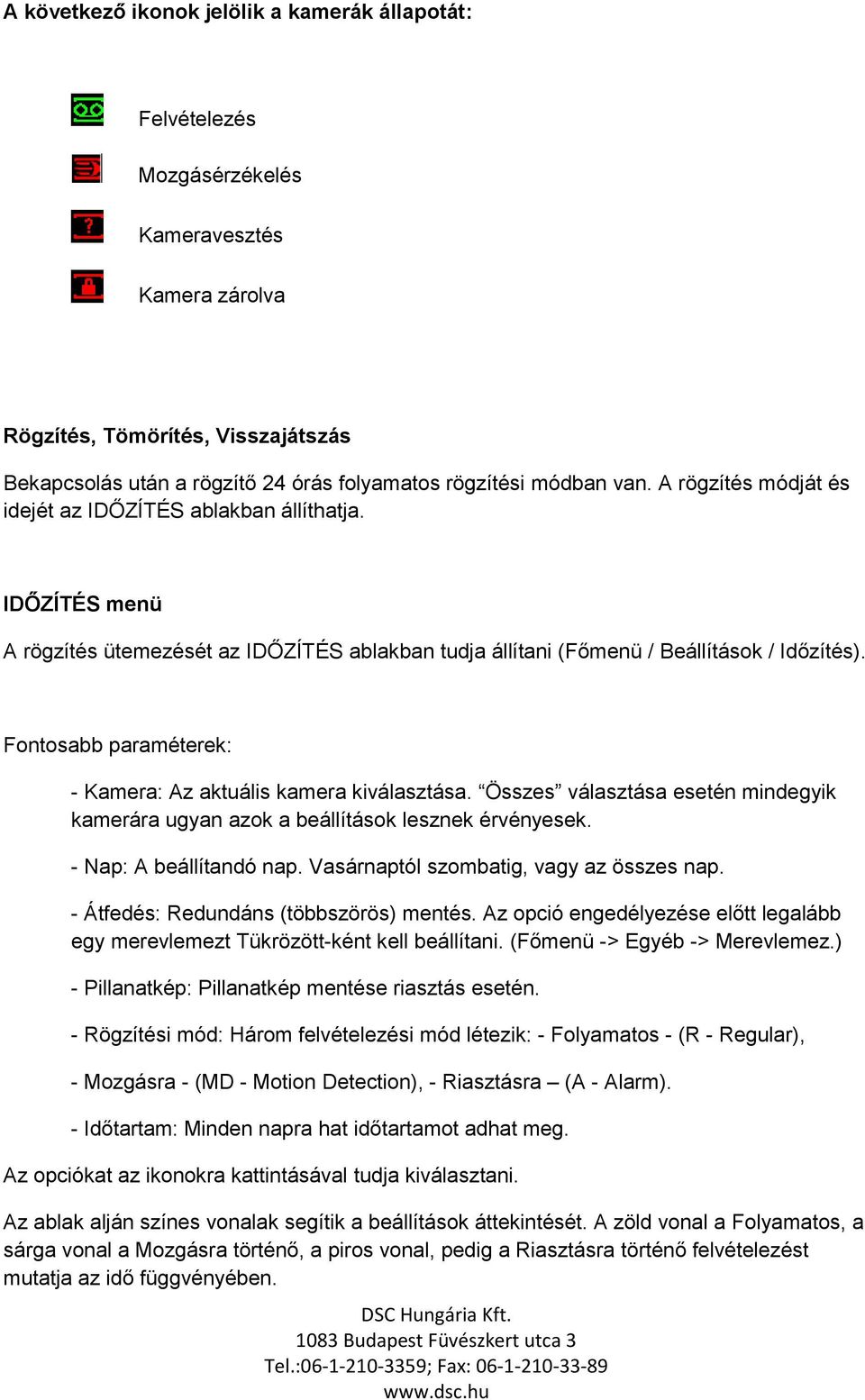 Fontosabb paraméterek: - Kamera: Az aktuális kamera kiválasztása. Összes választása esetén mindegyik kamerára ugyan azok a beállítások lesznek érvényesek. - Nap: A beállítandó nap.