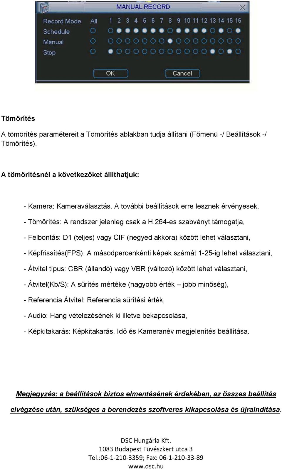 264-es szabványt támogatja, - Felbontás: D1 (teljes) vagy CIF (negyed akkora) között lehet választani, - Képfrissítés(FPS): A másodpercenkénti képek számát 1-25-ig lehet választani, - Átvitel típus: