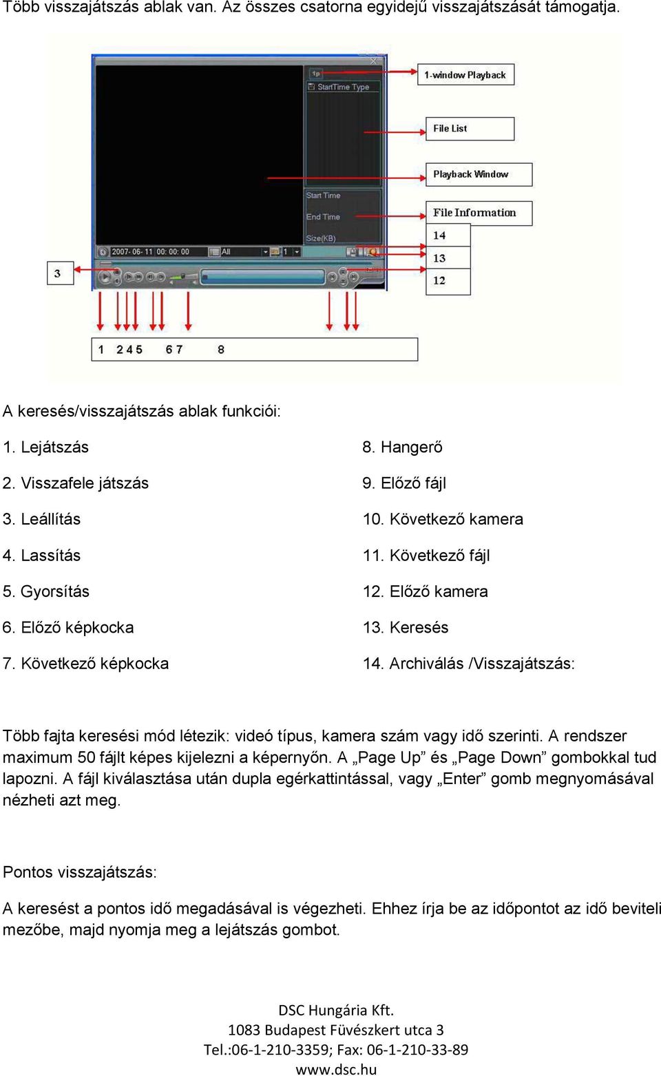 Archiválás /Visszajátszás: Több fajta keresési mód létezik: videó típus, kamera szám vagy idő szerinti. A rendszer maximum 50 fájlt képes kijelezni a képernyőn.