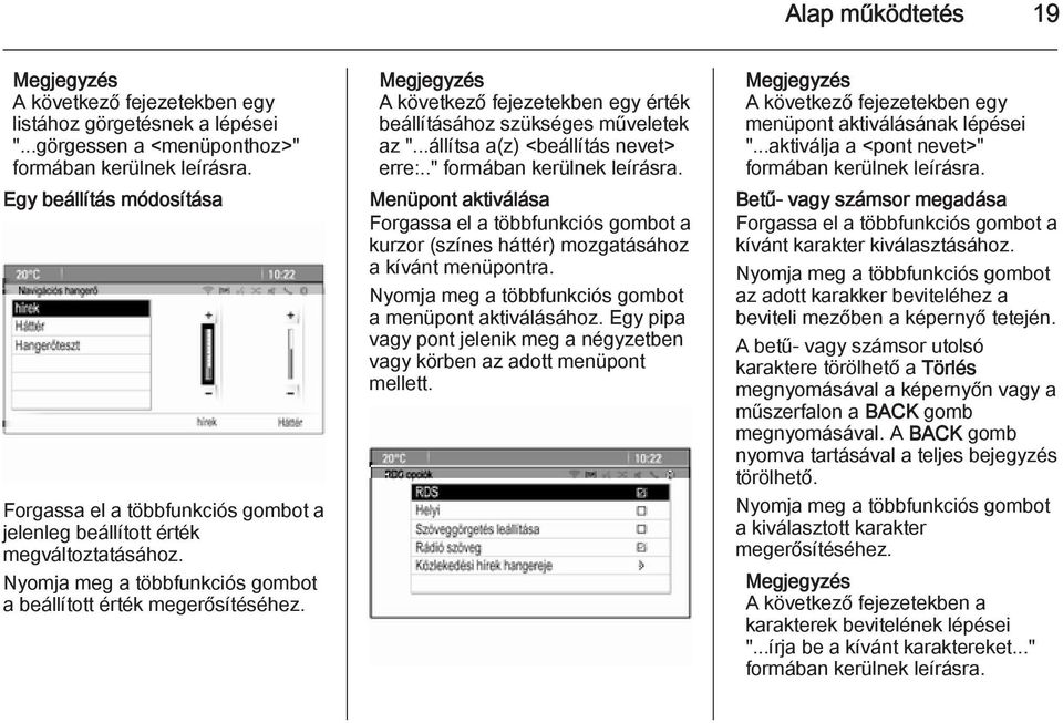 A következő fejezetekben egy érték beállításához szükséges műveletek az "...állítsa a(z) <beállítás nevet> erre:.." formában kerülnek leírásra.