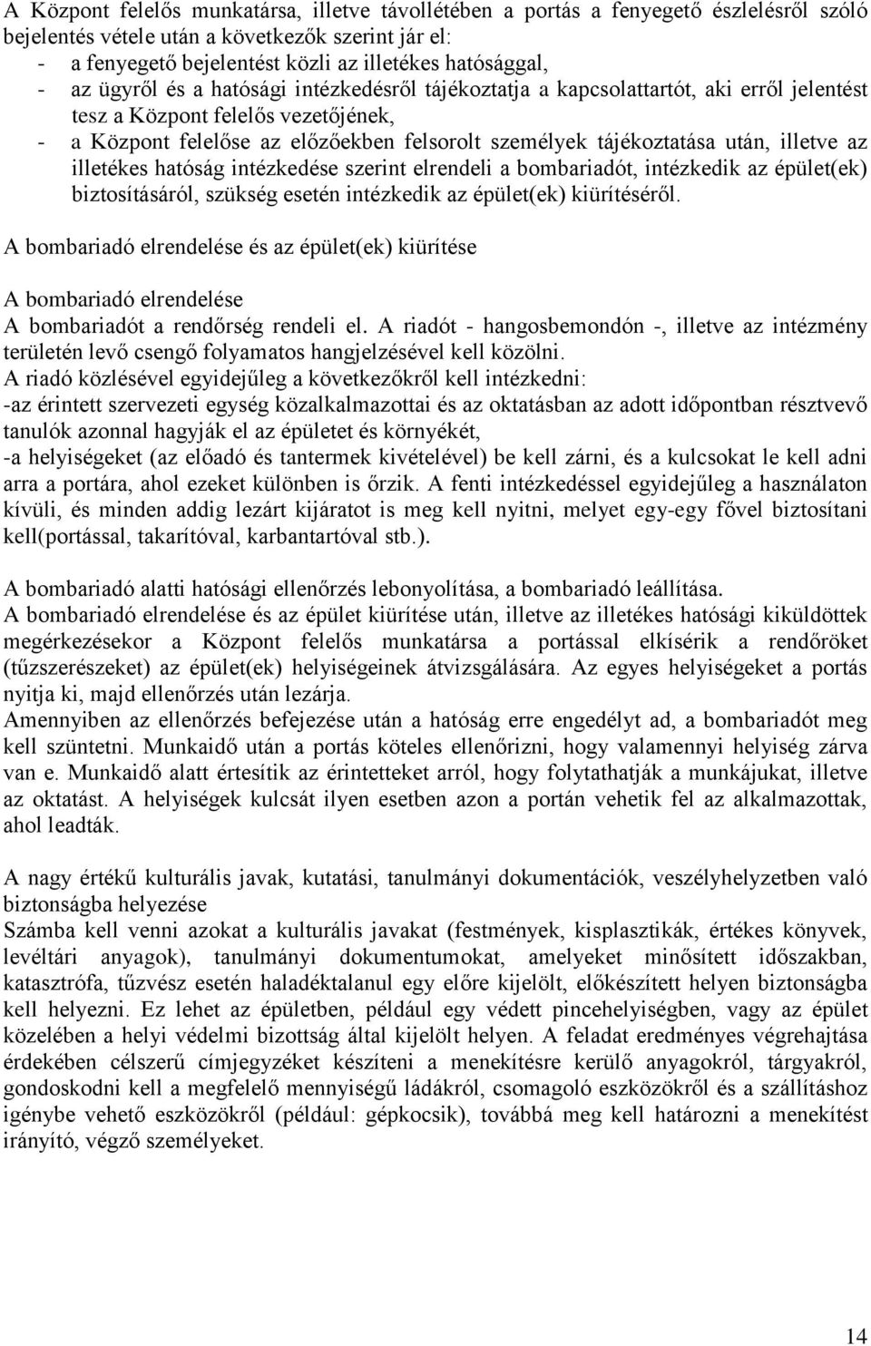 után, illetve az illetékes hatóság intézkedése szerint elrendeli a bombariadót, intézkedik az épület(ek) biztosításáról, szükség esetén intézkedik az épület(ek) kiürítéséről.