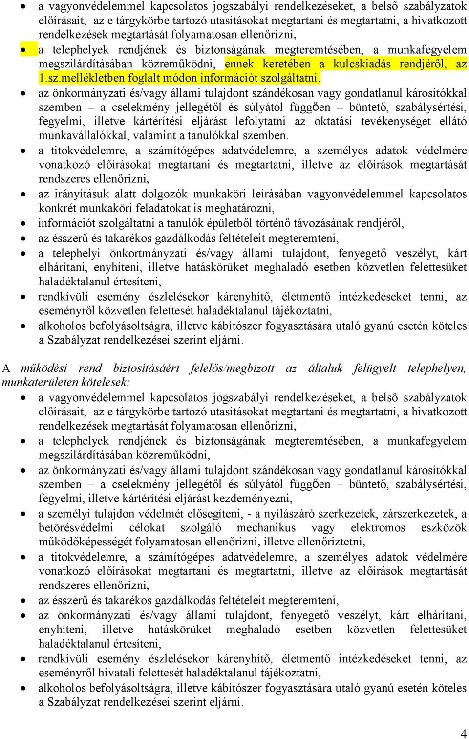 az önkormányzati és/vagy állami tulajdont szándékosan vagy gondatlanul károsítókkal szemben a cselekmény jellegétől és súlyától függően büntető, szabálysértési, fegyelmi, illetve kártérítési eljárást