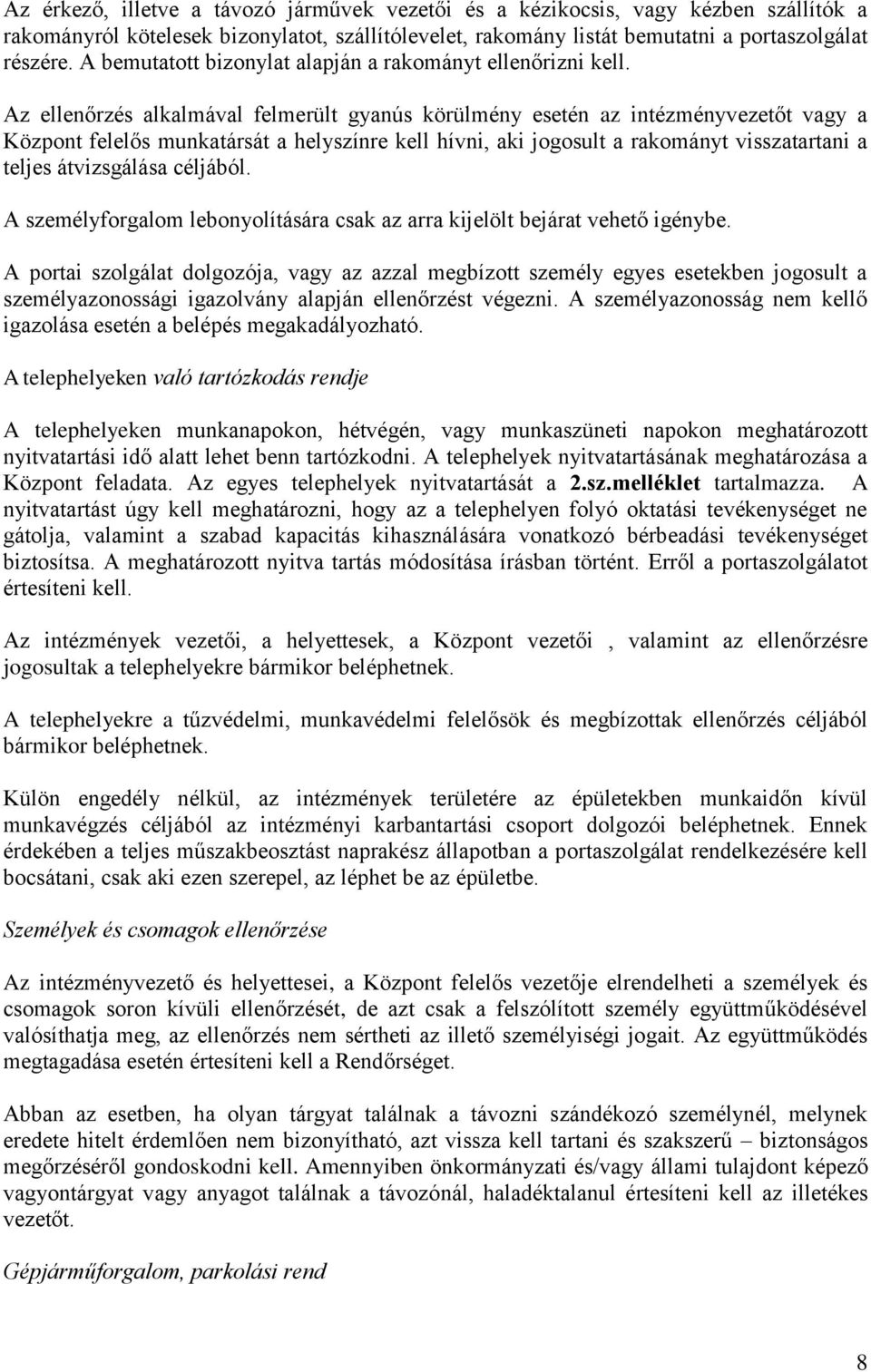 Az ellenőrzés alkalmával felmerült gyanús körülmény esetén az intézményvezetőt vagy a Központ felelős munkatársát a helyszínre kell hívni, aki jogosult a rakományt visszatartani a teljes átvizsgálása