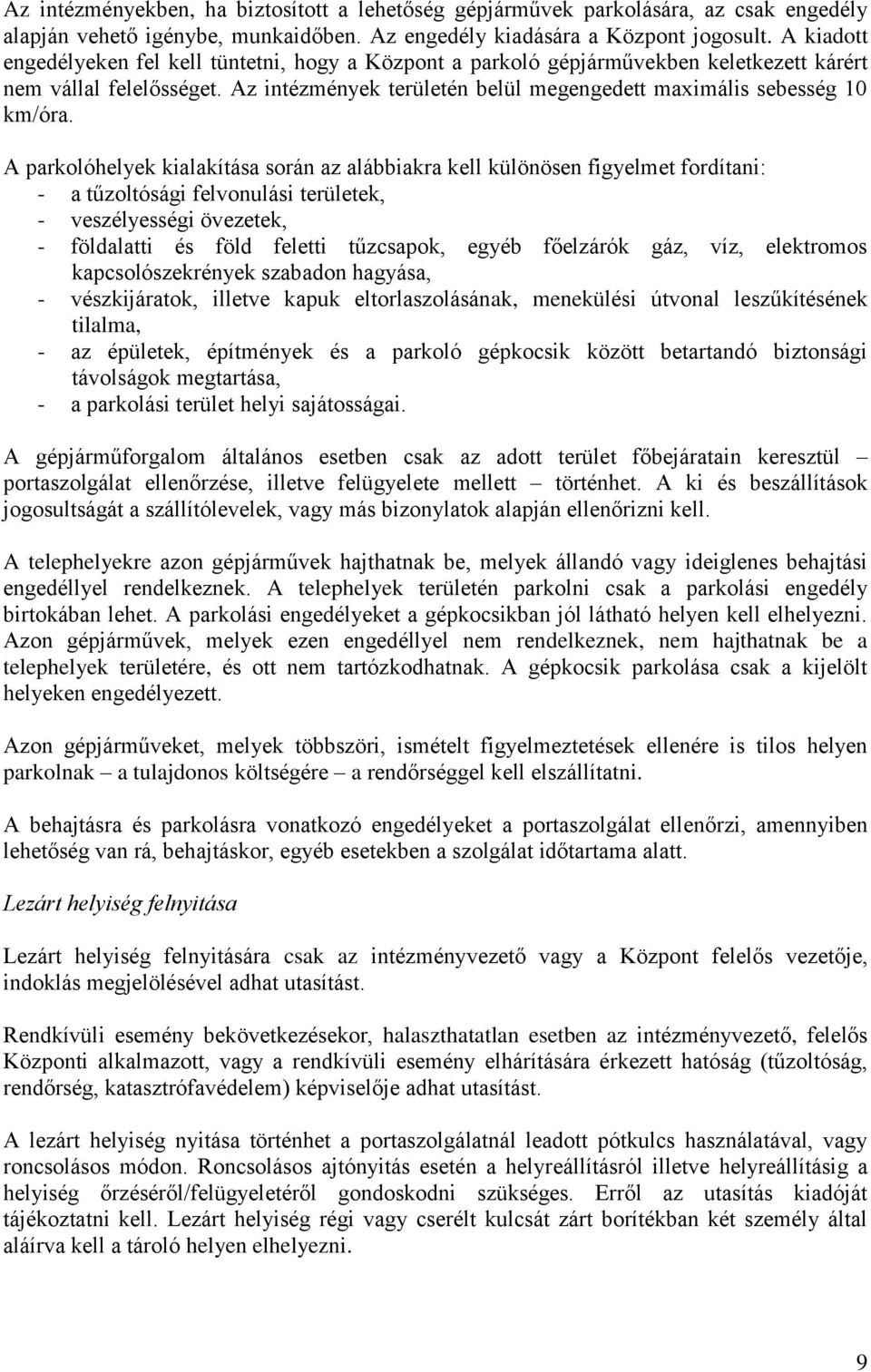 A parkolóhelyek kialakítása során az alábbiakra kell különösen figyelmet fordítani: - a tűzoltósági felvonulási területek, - veszélyességi övezetek, - földalatti és föld feletti tűzcsapok, egyéb