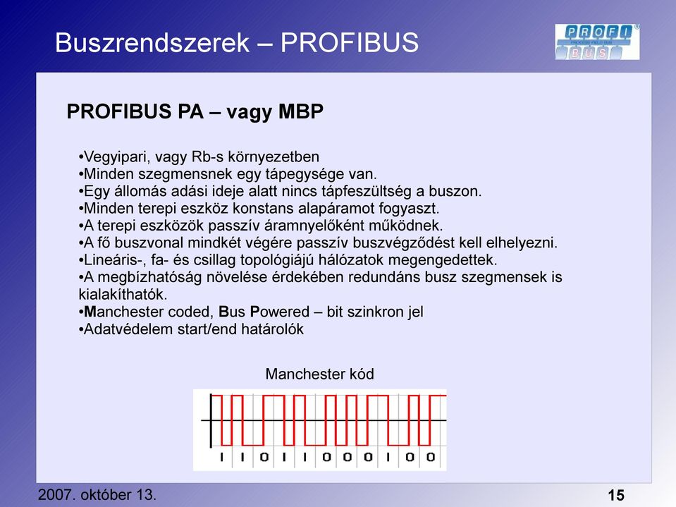 A terepi eszközök passzív áramnyelőként működnek. A fő buszvonal mindkét végére passzív buszvégződést kell elhelyezni.