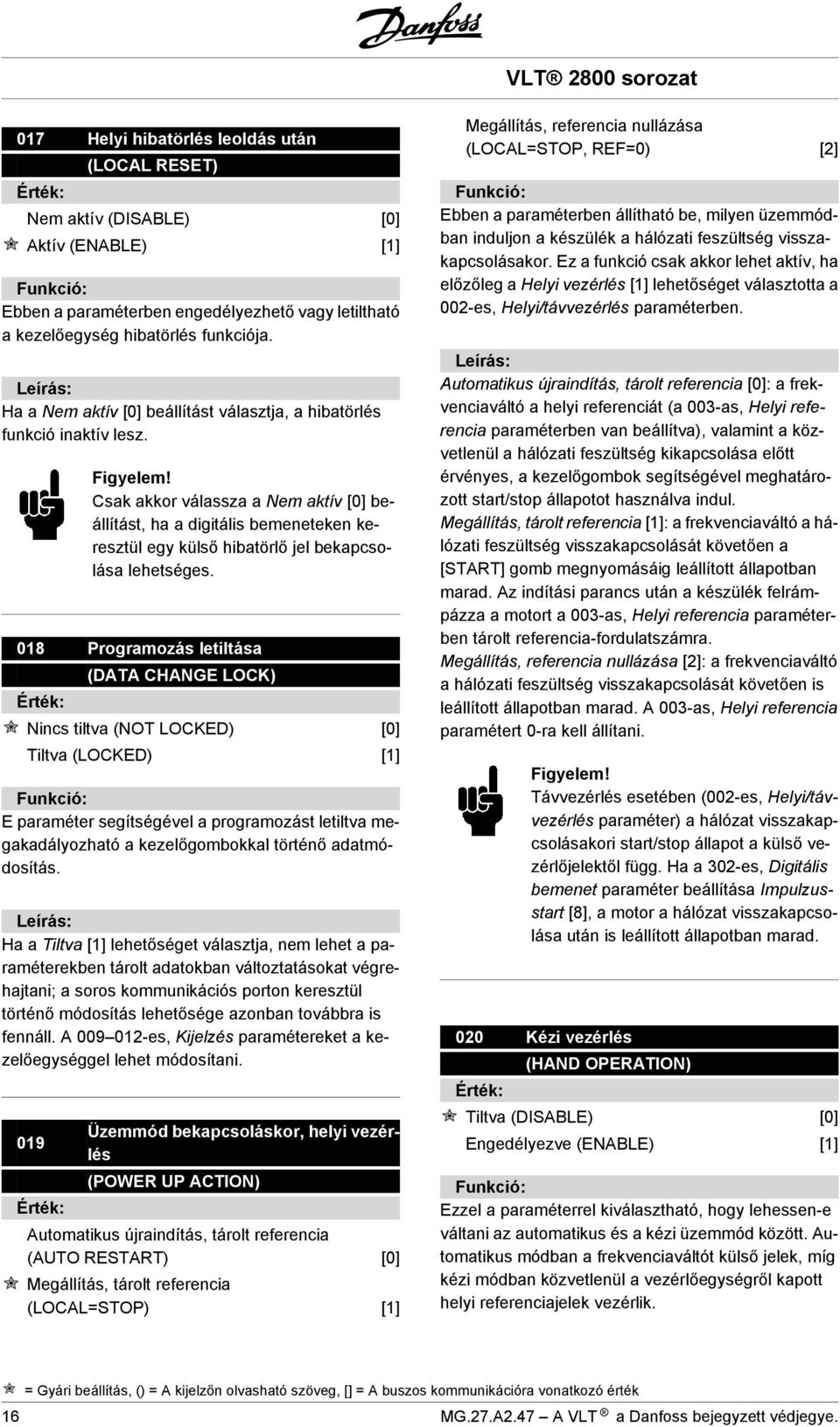 Csak akkor válassza a Nem aktív [0] beállítást, ha a digitális bemeneteken keresztül egy külső hibatörlő jel bekapcsolása lehetséges.