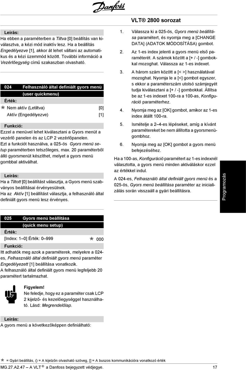 024 Felhasználó által definiált gyors menü (user quickmenu) Nem aktív (Letiltva) [0] Aktív (Engedélyezve) [1] Ezzel a menüvel lehet kiválasztani a Gyors menüt a vezérlő panelen és az LCP 2