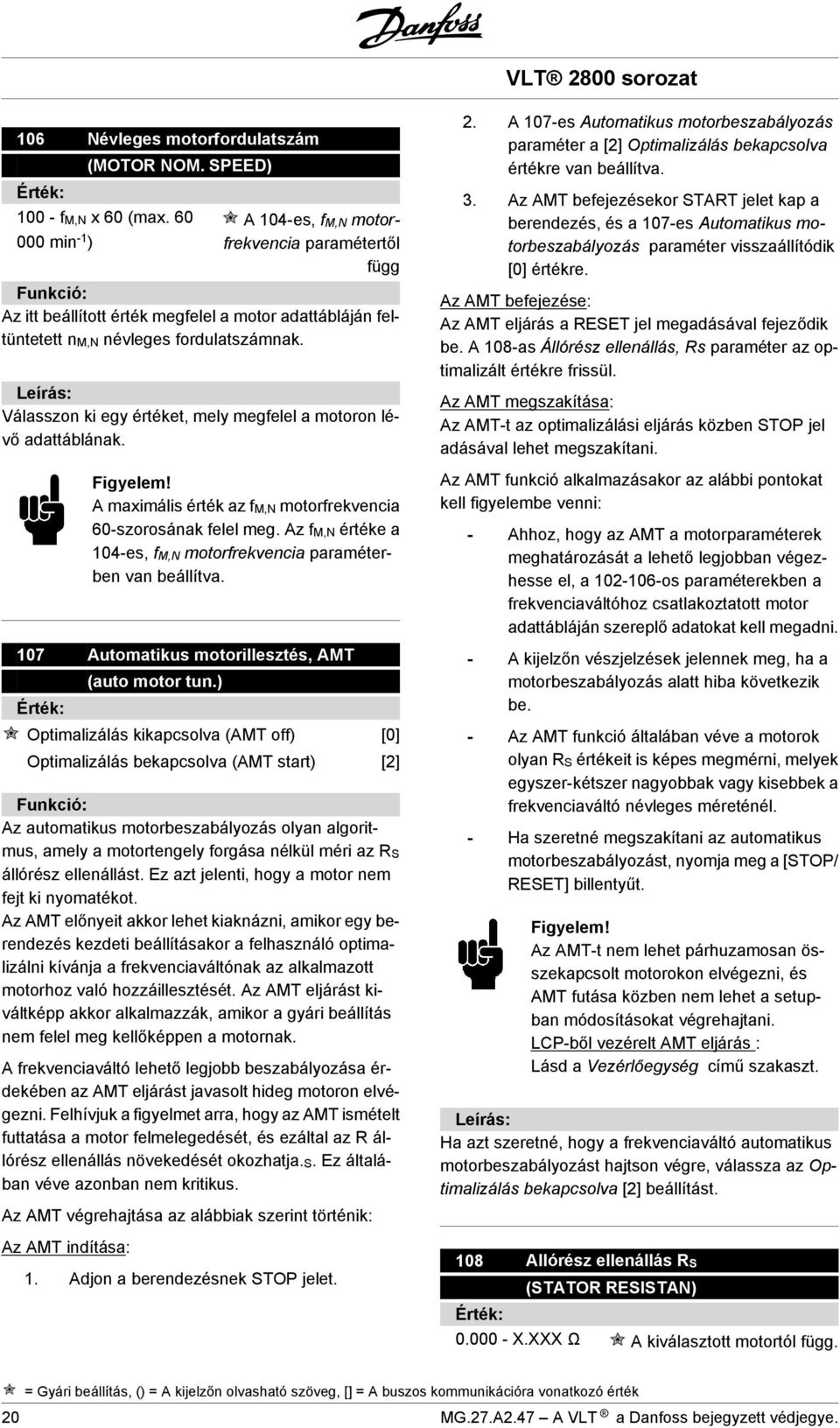 Válasszon ki egy értéket, mely megfelel a motoron lévő adattáblának. A maximális érték az fm,n motorfrekvencia 60-szorosának felel meg.