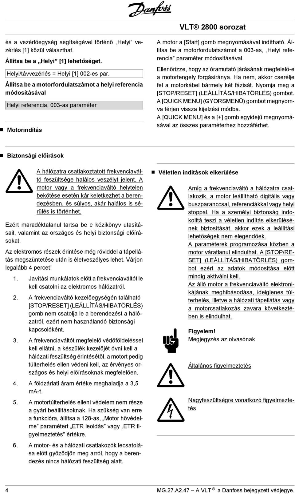 Állítsa be a motorfordulatszámot a 003-as, Helyi referencia paraméter módosításával. Ellenőrizze, hogy az óramutató járásának megfelelő-e a motortengely forgásiránya.