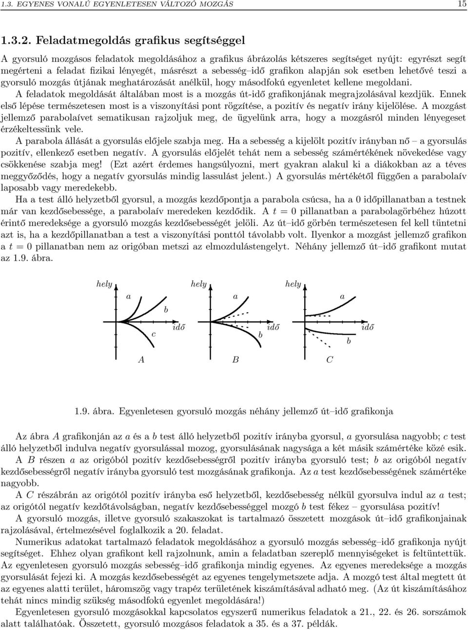 megoldani. A feladatok megoldását általában most is a mozgás út- grafikonjának megrajzolásával kezdjük.