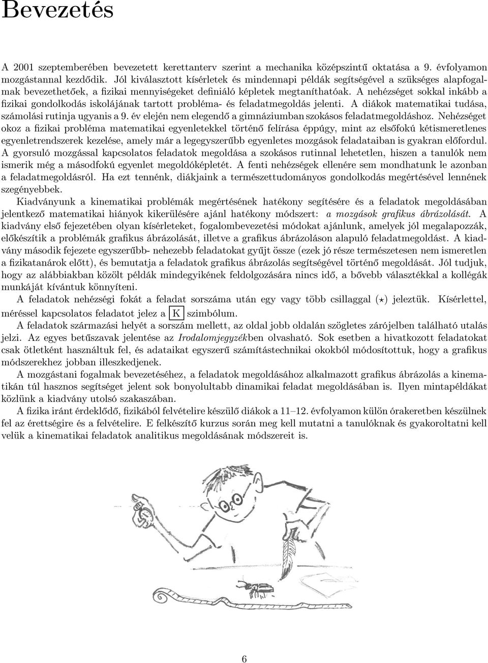 A nehézséget sokkal inkább a fizikai gondolkodás iskolájának tartott probléma- és feladatmegoldás jelenti. A diákok matematikai tudása, számolási rutinja ugyanis a 9.