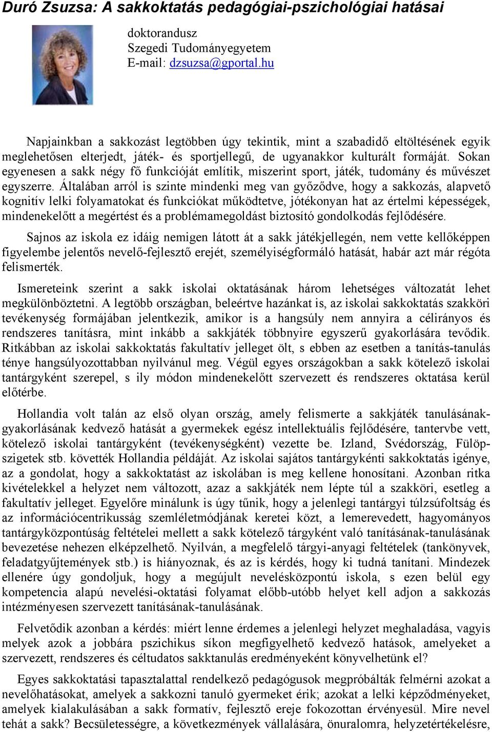 Sokan egyenesen a sakk négy fő funkcióját említik, miszerint sport, játék, tudomány és művészet egyszerre.