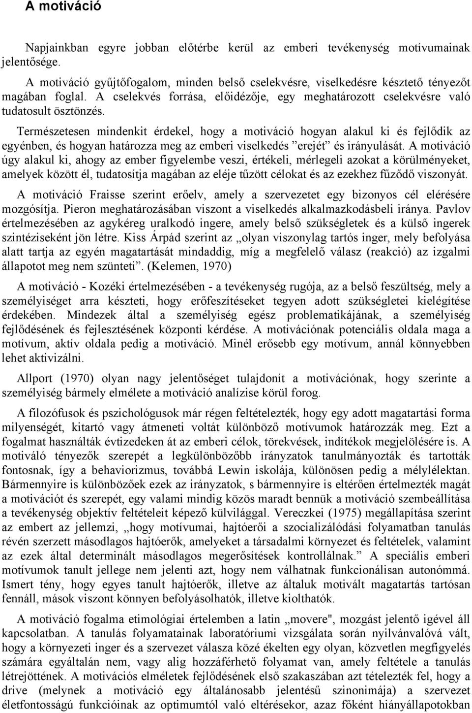 Természetesen mindenkit érdekel, hogy a motiváció hogyan alakul ki és fejlődik az egyénben, és hogyan határozza meg az emberi viselkedés erejét és irányulását.