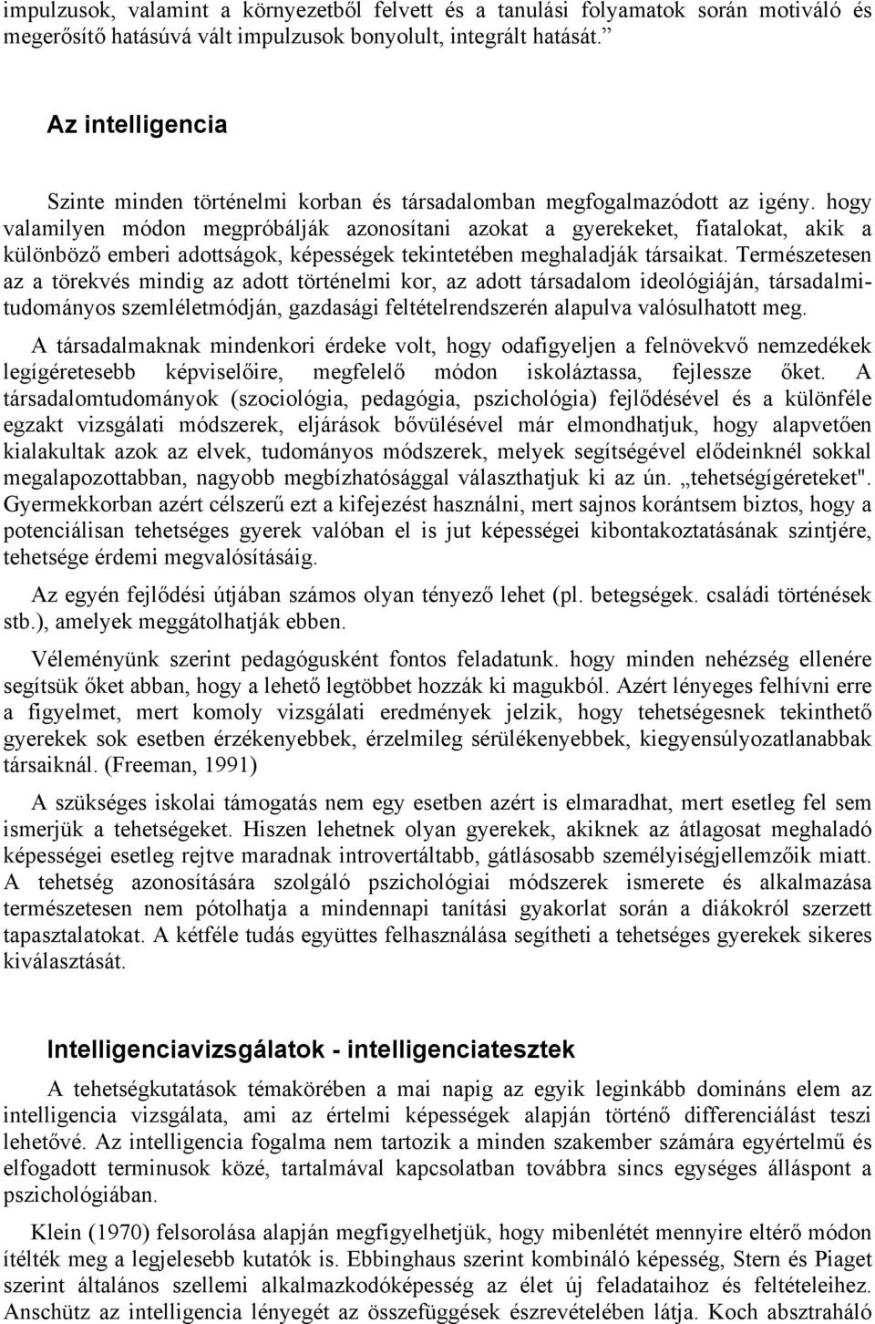 hogy valamilyen módon megpróbálják azonosítani azokat a gyerekeket, fiatalokat, akik a különböző emberi adottságok, képességek tekintetében meghaladják társaikat.