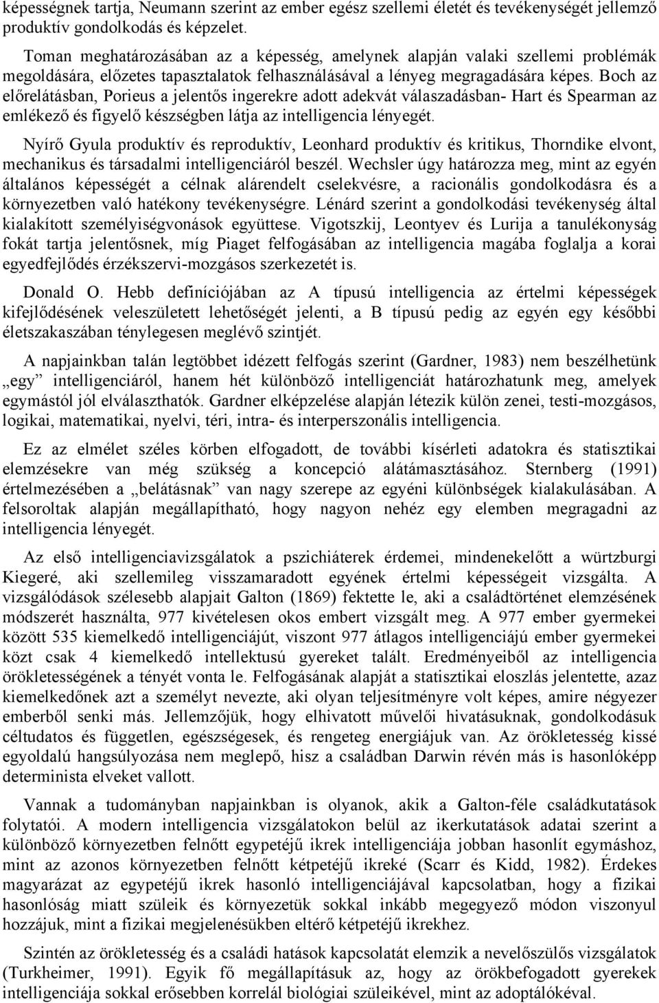 Boch az előrelátásban, Porieus a jelentős ingerekre adott adekvát válaszadásban- Hart és Spearman az emlékező és figyelő készségben látja az intelligencia lényegét.