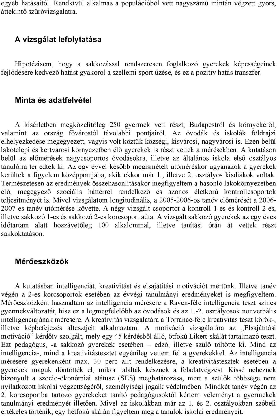 Minta és adatfelvétel A kísérletben megközelítőleg 250 gyermek vett részt, Budapestről és környékéről, valamint az ország fővárostól távolabbi pontjairól.