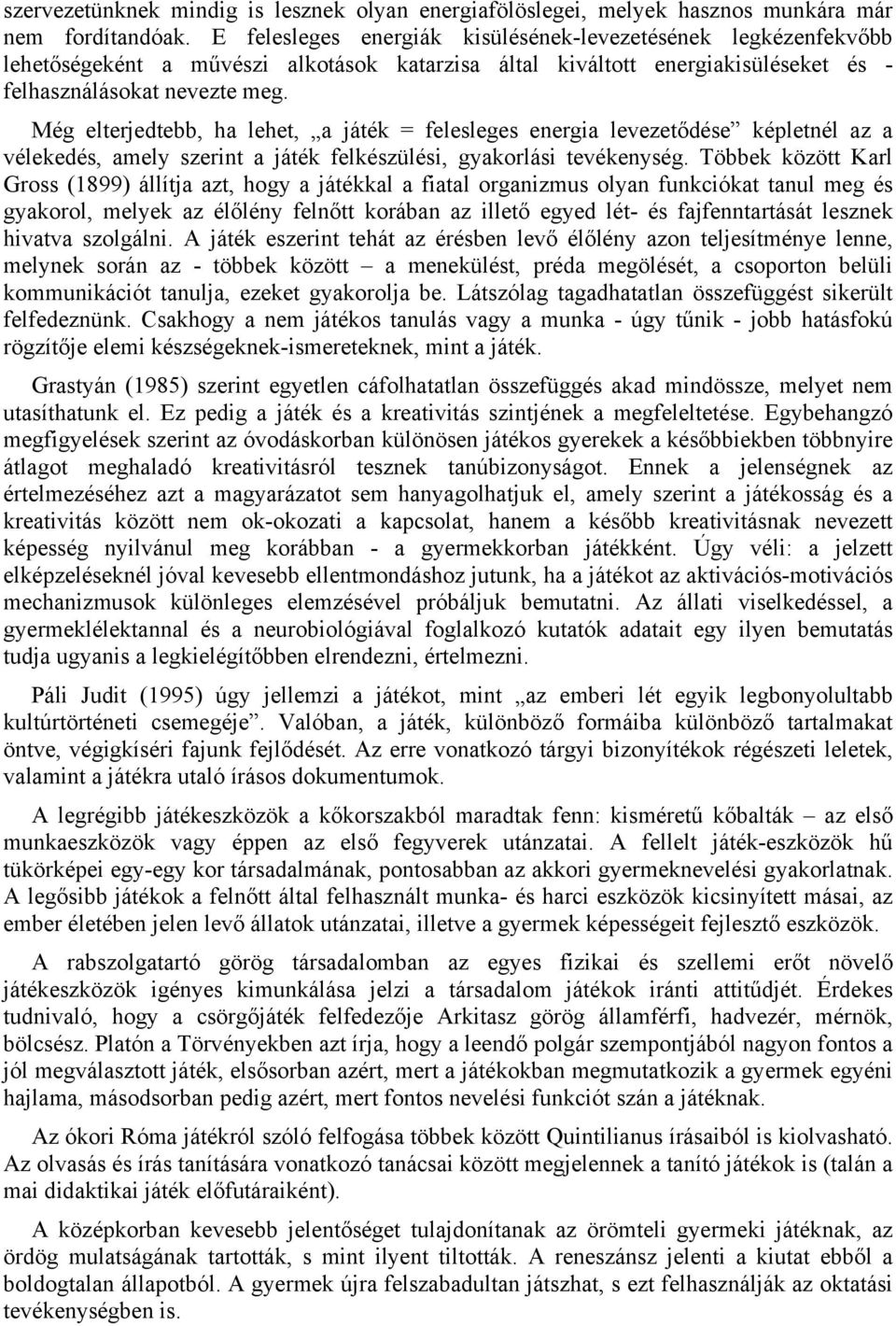 Még elterjedtebb, ha lehet, a játék = felesleges energia levezetődése képletnél az a vélekedés, amely szerint a játék felkészülési, gyakorlási tevékenység.