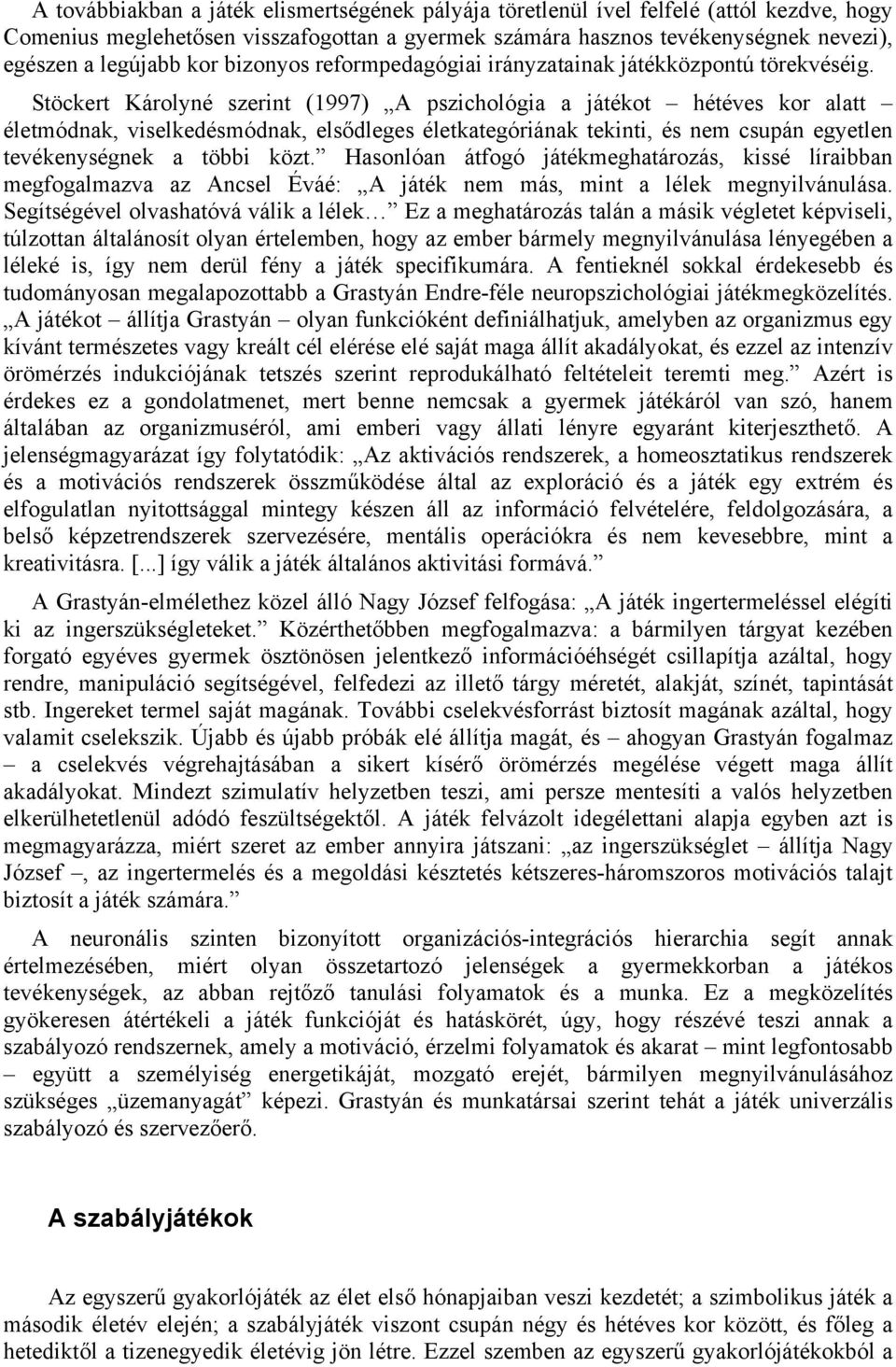 Stöckert Károlyné szerint (1997) A pszichológia a játékot hétéves kor alatt életmódnak, viselkedésmódnak, elsődleges életkategóriának tekinti, és nem csupán egyetlen tevékenységnek a többi közt.