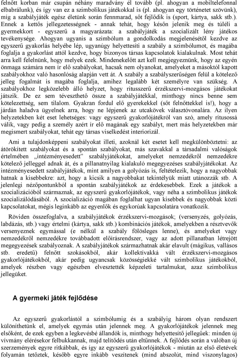 míg a szabályjáték egész életünk során fennmarad, sőt fejlődik is (sport, kártya, sakk stb.).