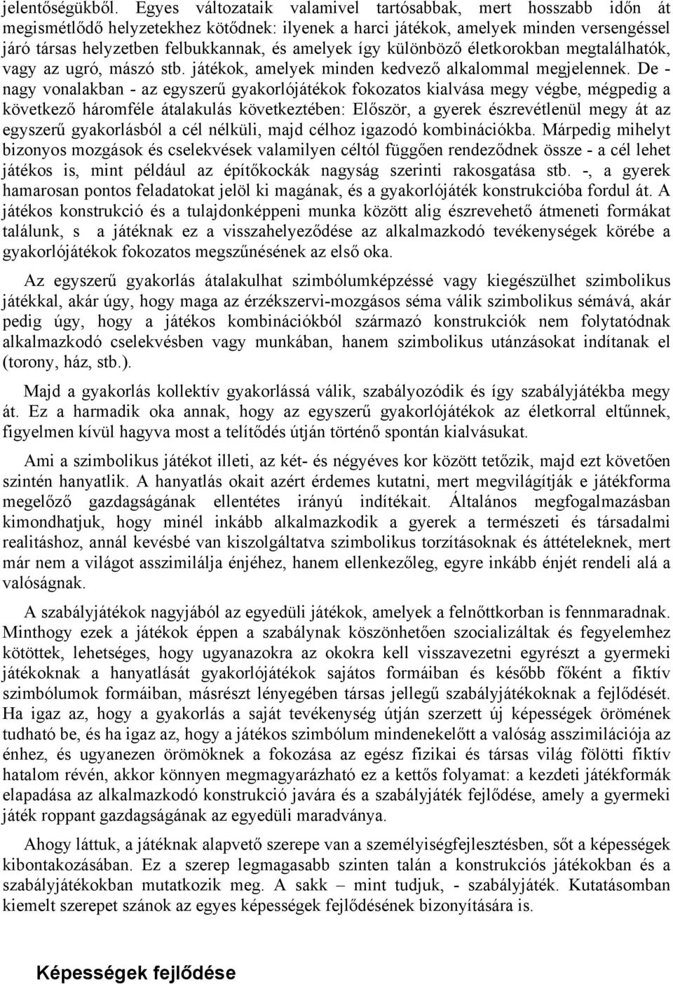 így különböző életkorokban megtalálhatók, vagy az ugró, mászó stb. játékok, amelyek minden kedvező alkalommal megjelennek.