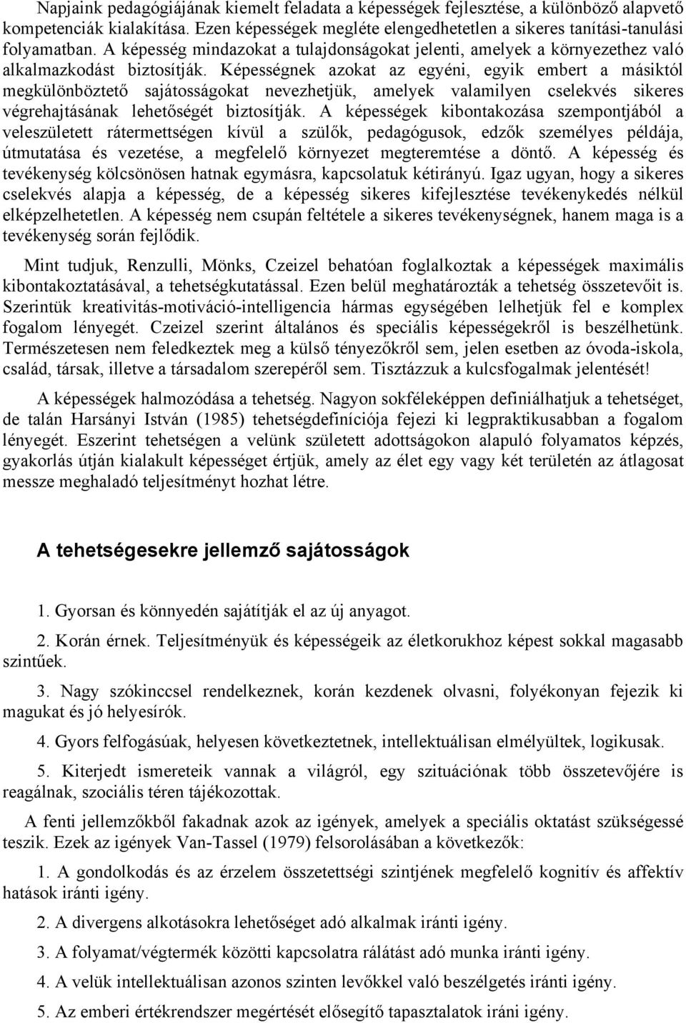 Képességnek azokat az egyéni, egyik embert a másiktól megkülönböztető sajátosságokat nevezhetjük, amelyek valamilyen cselekvés sikeres végrehajtásának lehetőségét biztosítják.