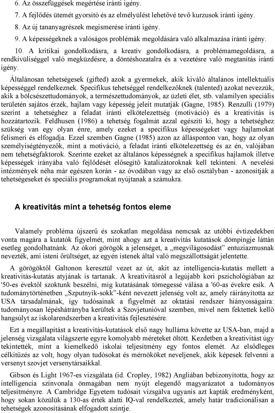 A kritikai gondolkodásra, a kreatív gondolkodásra, a problémamegoldásra, a rendkívüliséggel való megküzdésre, a döntéshozatalra és a vezetésre való megtanítás iránti igény.