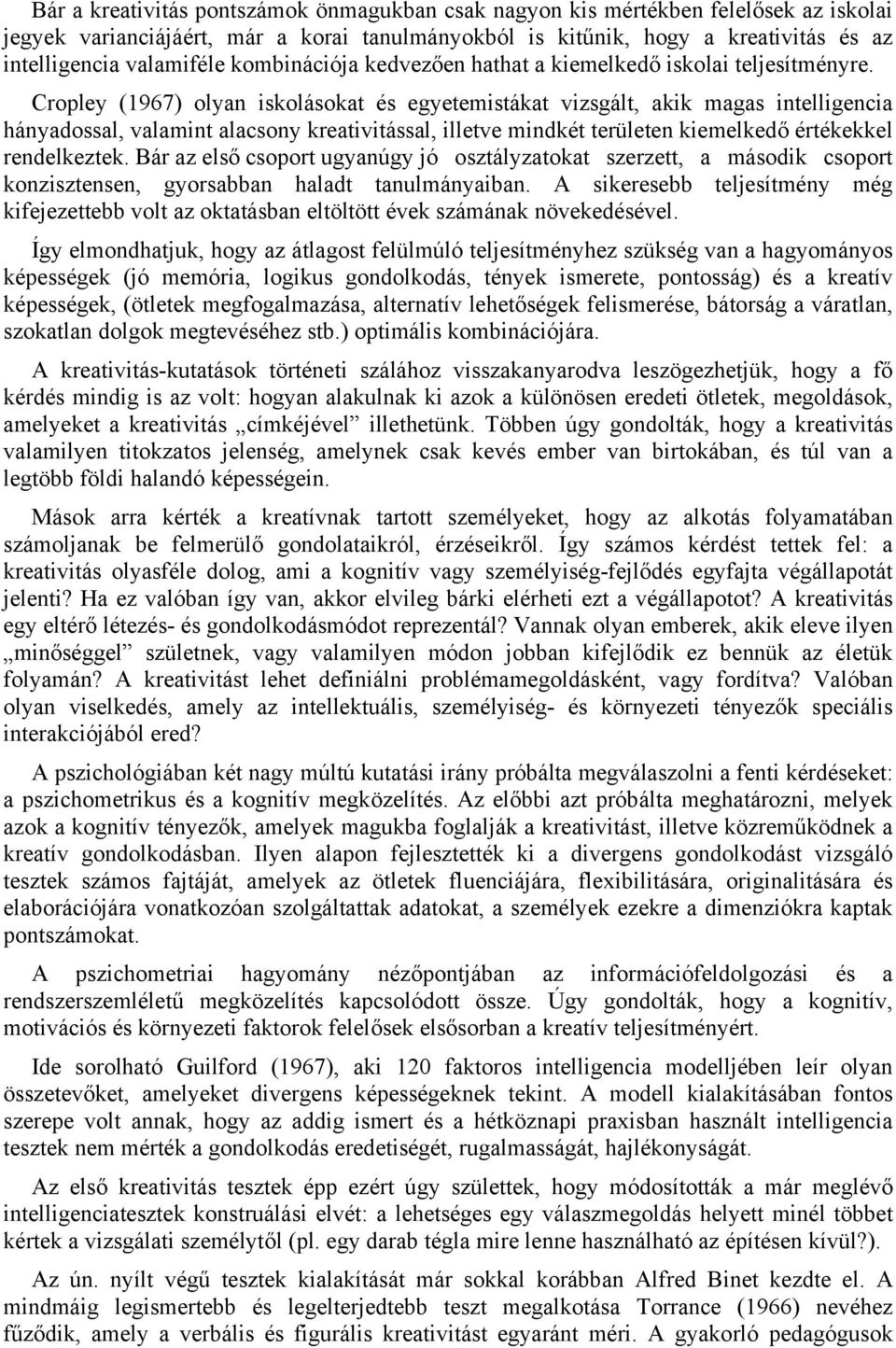 Cropley (1967) olyan iskolásokat és egyetemistákat vizsgált, akik magas intelligencia hányadossal, valamint alacsony kreativitással, illetve mindkét területen kiemelkedő értékekkel rendelkeztek.