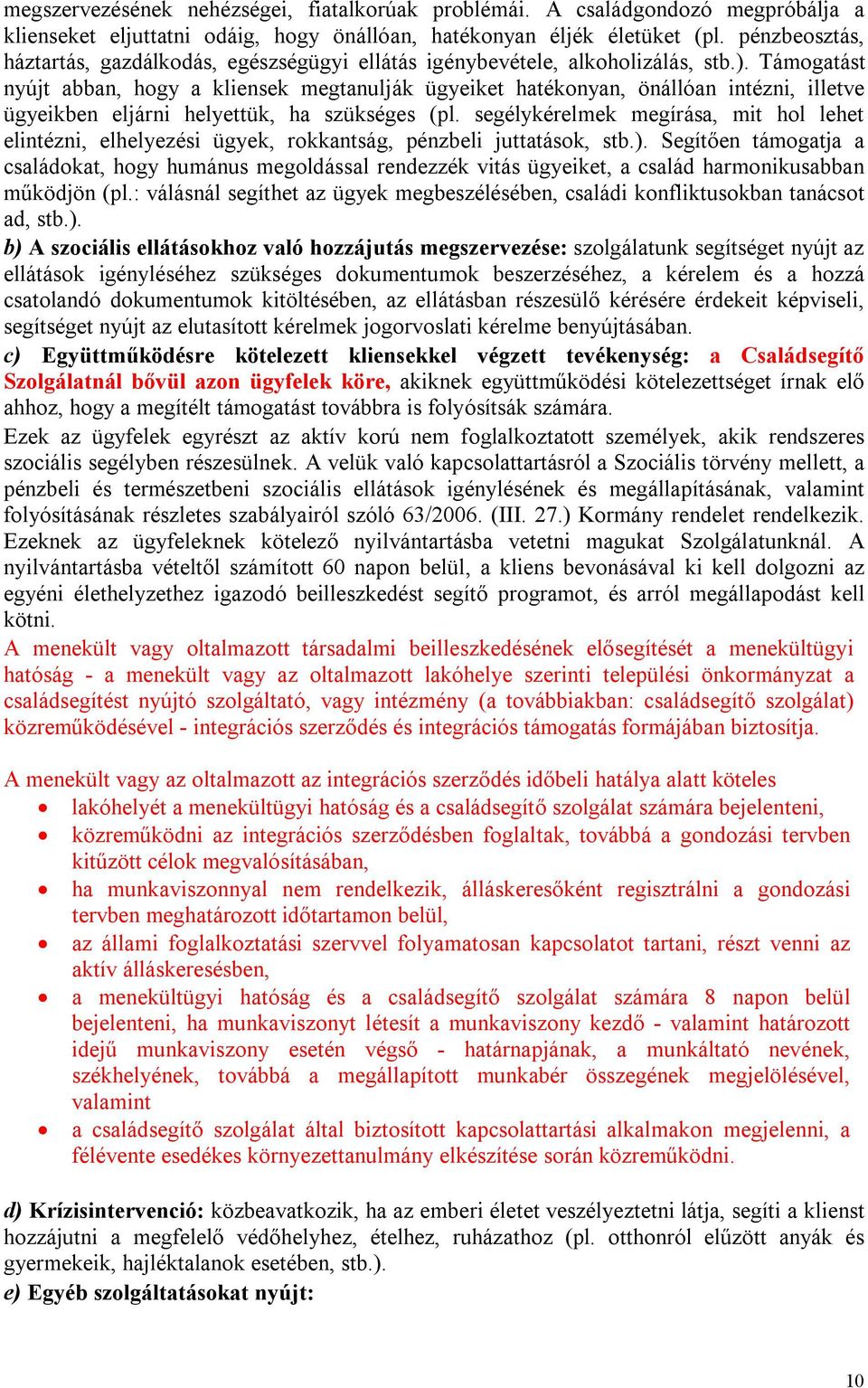 Támogatást nyújt abban, hogy a kliensek megtanulják ügyeiket hatékonyan, önállóan intézni, illetve ügyeikben eljárni helyettük, ha szükséges (pl.