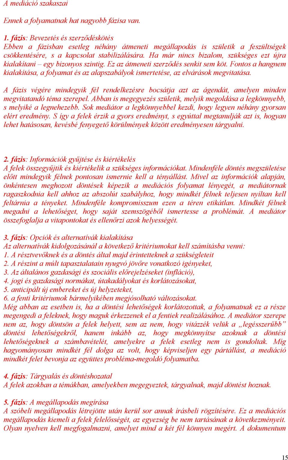 Ha már nincs bizalom, szükséges ezt újra kialakítani egy bizonyos szintig. Ez az átmeneti szerződés senkit sem köt.