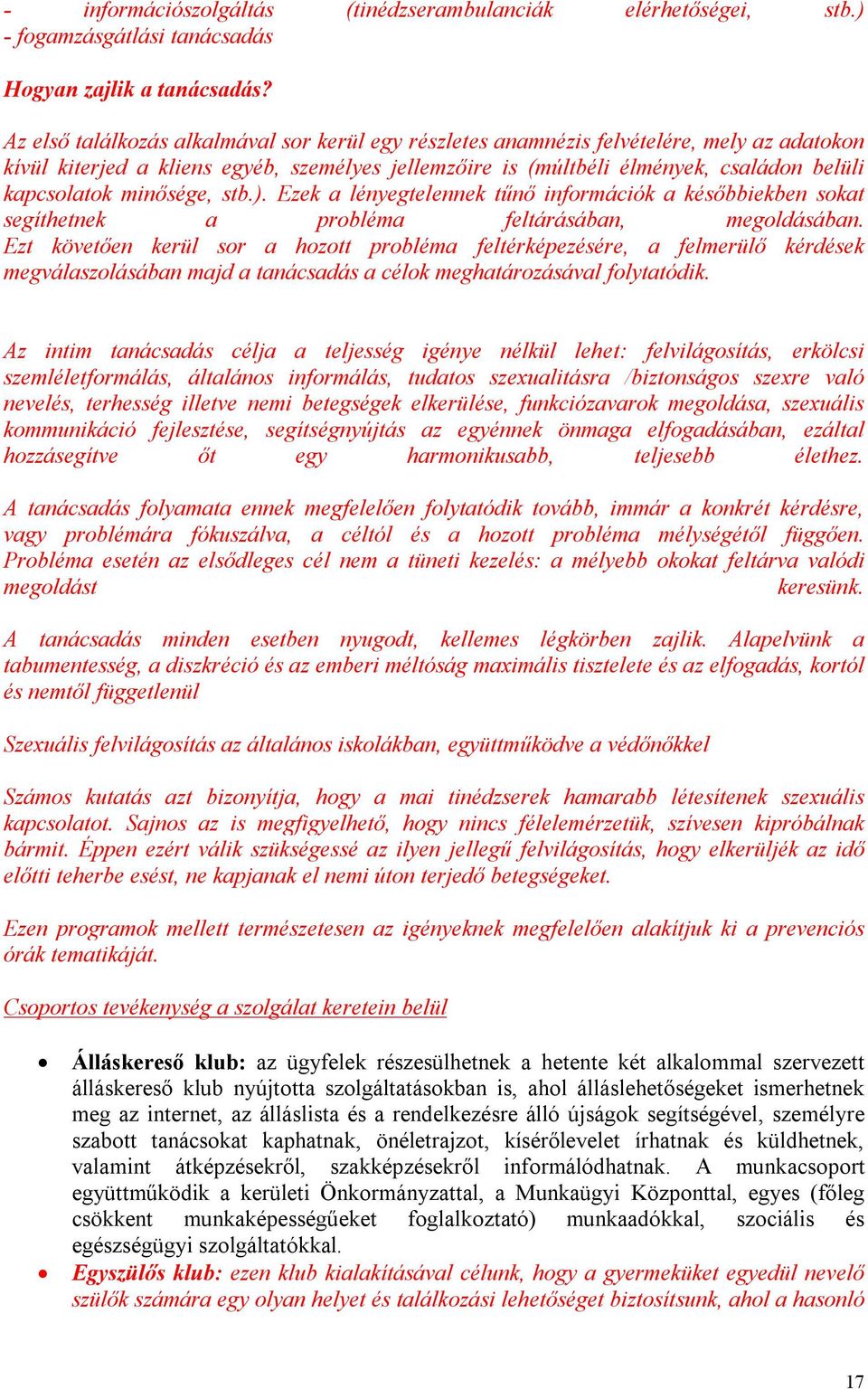 minősége, stb.). Ezek a lényegtelennek tűnő információk a későbbiekben sokat segíthetnek a probléma feltárásában, megoldásában.