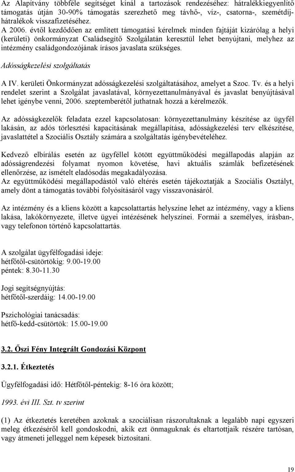 évtől kezdődően az említett támogatási kérelmek minden fajtáját kizárólag a helyi (kerületi) önkormányzat Családsegítő Szolgálatán keresztül lehet benyújtani, melyhez az intézmény családgondozójának