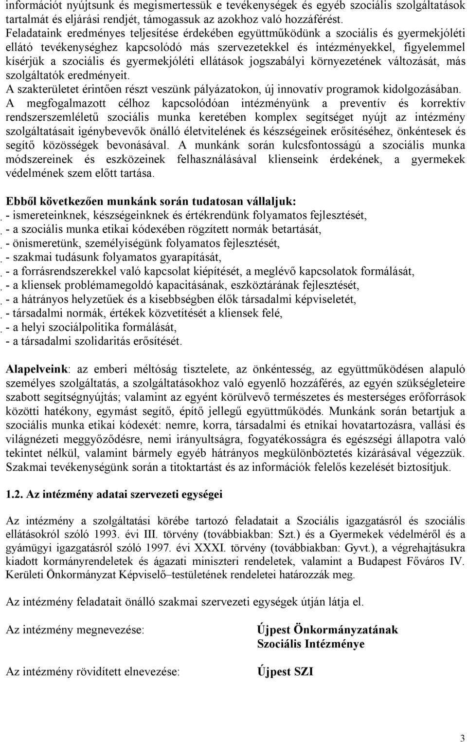 gyermekjóléti ellátások jogszabályi környezetének változását, más szolgáltatók eredményeit. A szakterületet érintően részt veszünk pályázatokon, új innovatív programok kidolgozásában.