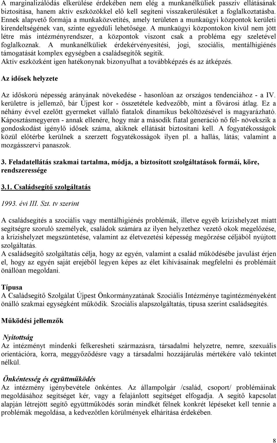 A munkaügyi központokon kívül nem jött létre más intézményrendszer, a központok viszont csak a probléma egy szeletével foglalkoznak.