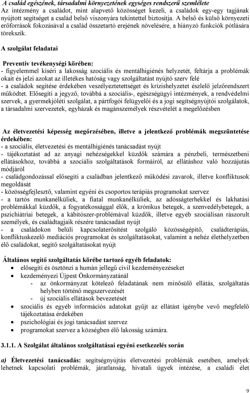 A szolgálat feladatai Preventív tevékenységi körében: - figyelemmel kíséri a lakosság szociális és mentálhigiénés helyzetét, feltárja a problémák okait és jelzi azokat az illetékes hatóság vagy