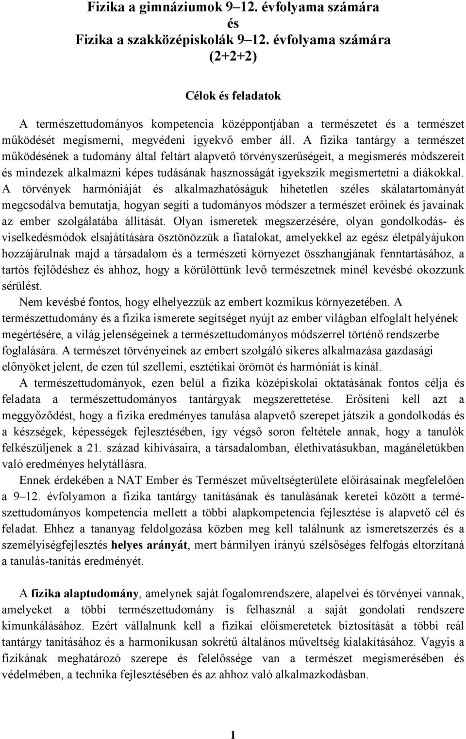 A fizika tantárgy a természet működésének a tudomány által feltárt alapvető törvényszerűségeit, a megismerés módszereit és mindezek alkalmazni képes tudásának hasznosságát igyekszik megismertetni a