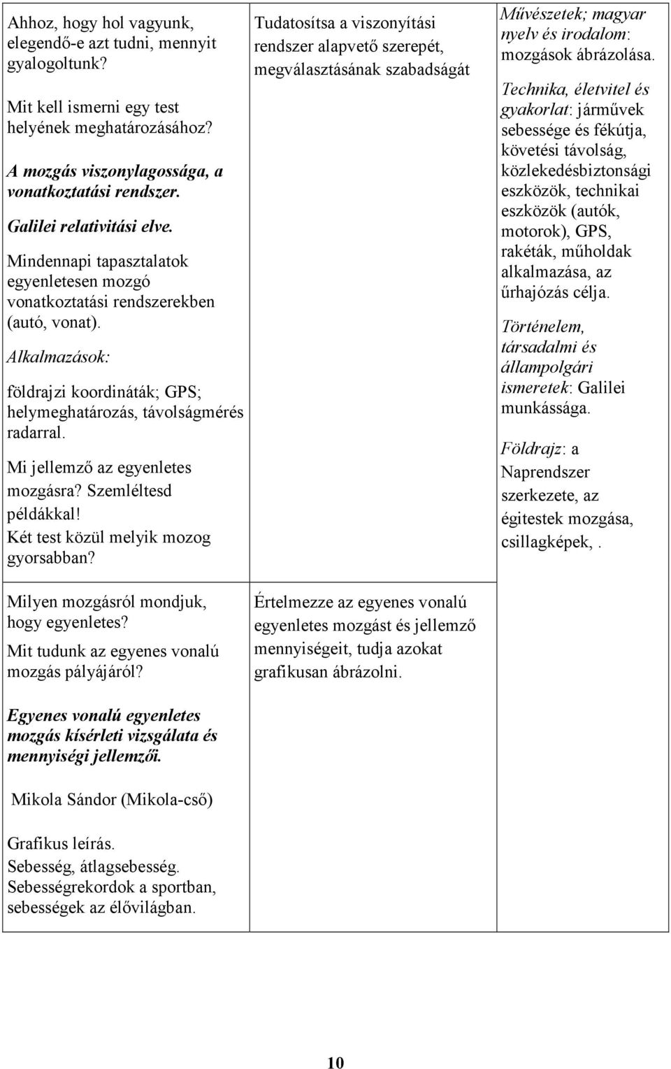 Mi jellemző az egyenletes mozgásra? Szemléltesd példákkal! Két test közül melyik mozog gyorsabban?