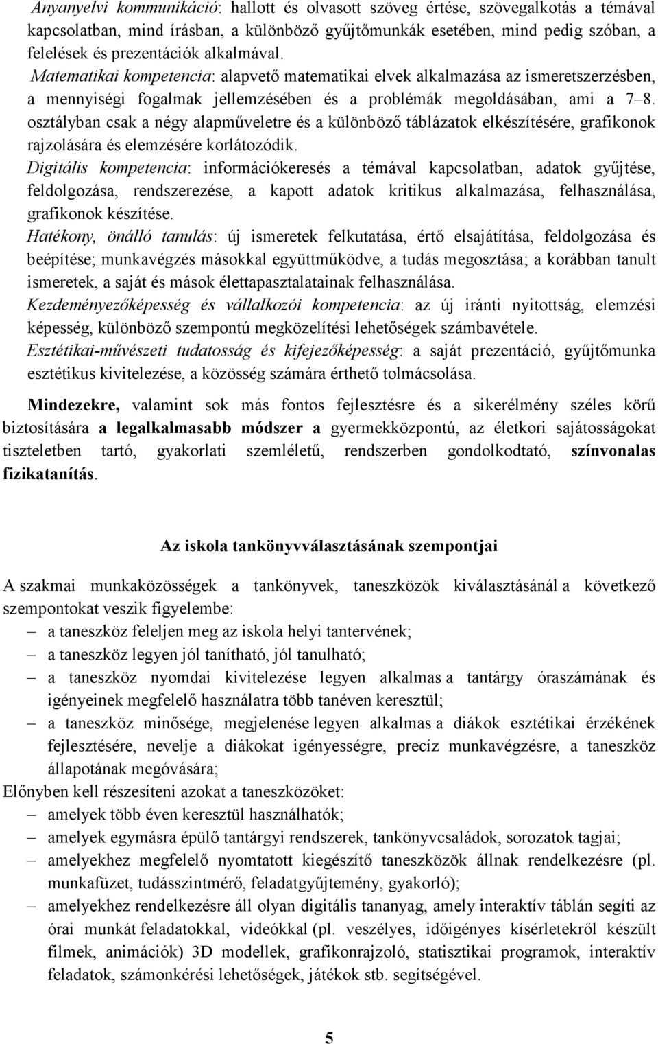 osztályban csak a négy alapműveletre és a különböző táblázatok elkészítésére, grafikonok rajzolására és elemzésére korlátozódik.