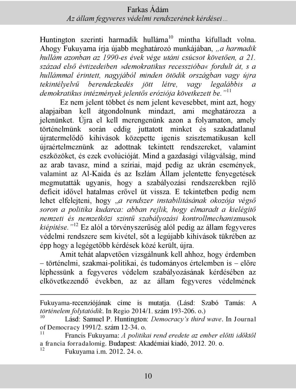 század első évtizedeiben»demokratikus recesszióba«fordult át, s a hullámmal érintett, nagyjából minden ötödik országban vagy újra tekintélyelvű berendezkedés jött létre, vagy legalábbis a