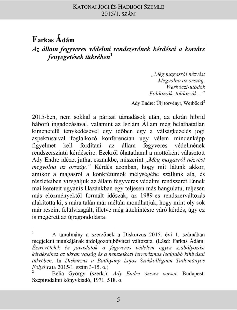 törvényt, Werbőczi 2 2015-ben, nem sokkal a párizsi támadások után, az ukrán hibrid háború ingadozásával, valamint az Iszlám Állam még beláthatatlan kimenetelű ténykedésével egy időben egy a