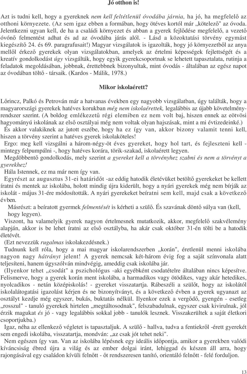 Jelentkezni ugyan kell, de ha a családi környezet és abban a gyerek fejldése megfelel, a vezet óvón felmentést adhat és ad az óvodába járás alól. - Lásd a közoktatási törvény egymást kiegészít 24.